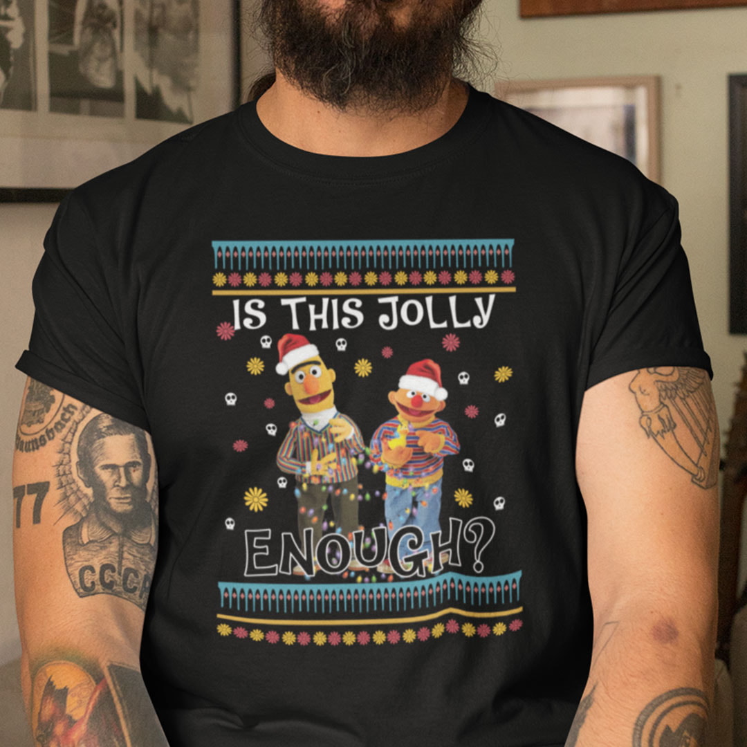 Bert Ernie Is This Jolly Enough Christmas Shirt