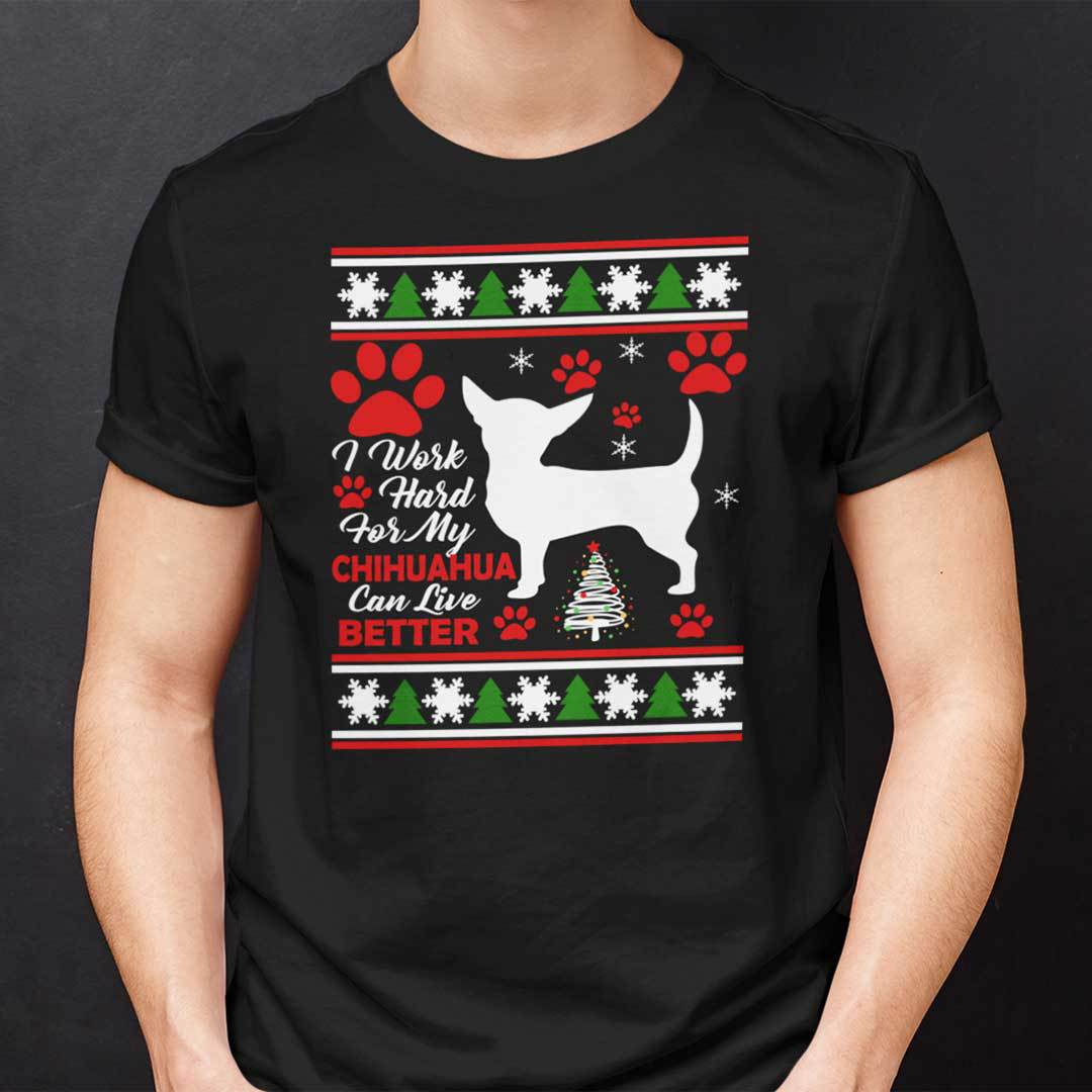 Chihuahua Christmas T Shirt I Work Hard For My Chihuahua Can Live Better