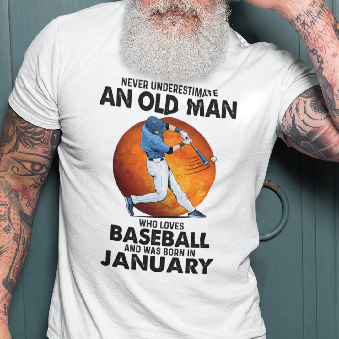 Never Underestimate An Old Man Who Loves Baseball Shirt January