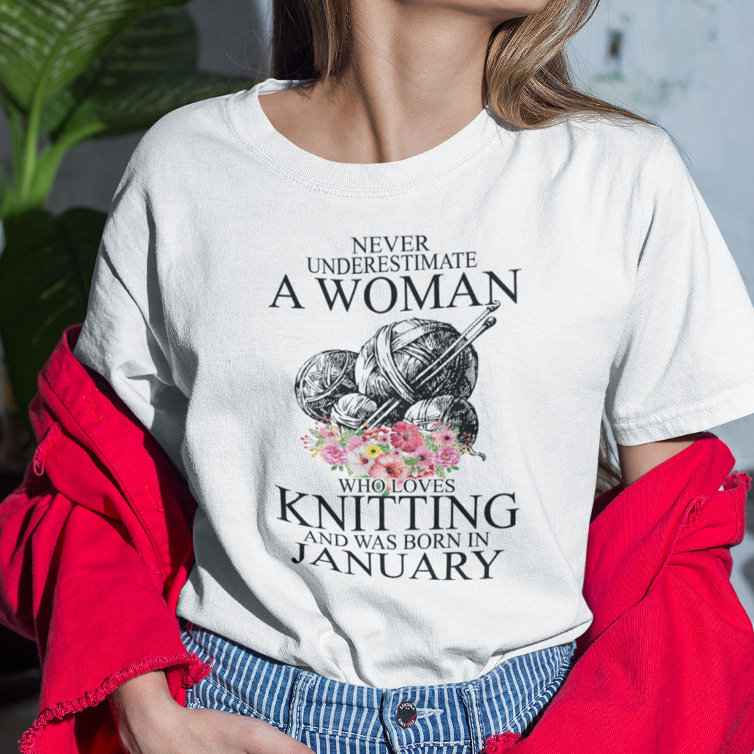Never Underestimate A Woman Who Loves Knitting January Shirt