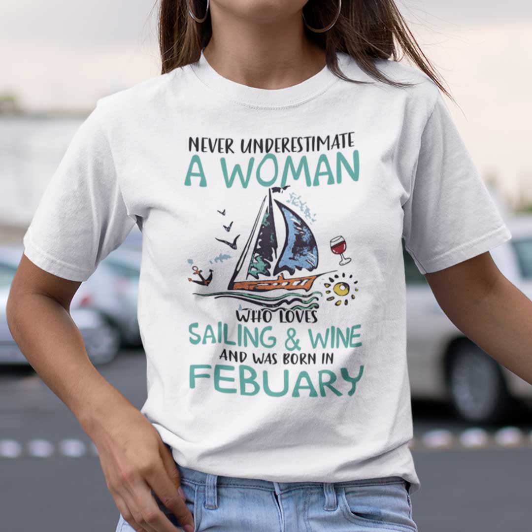 Never Underestimate A Woman Who Loves Sailing And Wine Shirt February