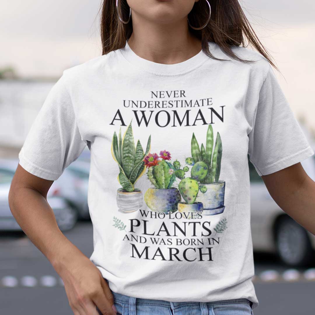 Never Underestimate Woman Who Loves Plants Shirt March