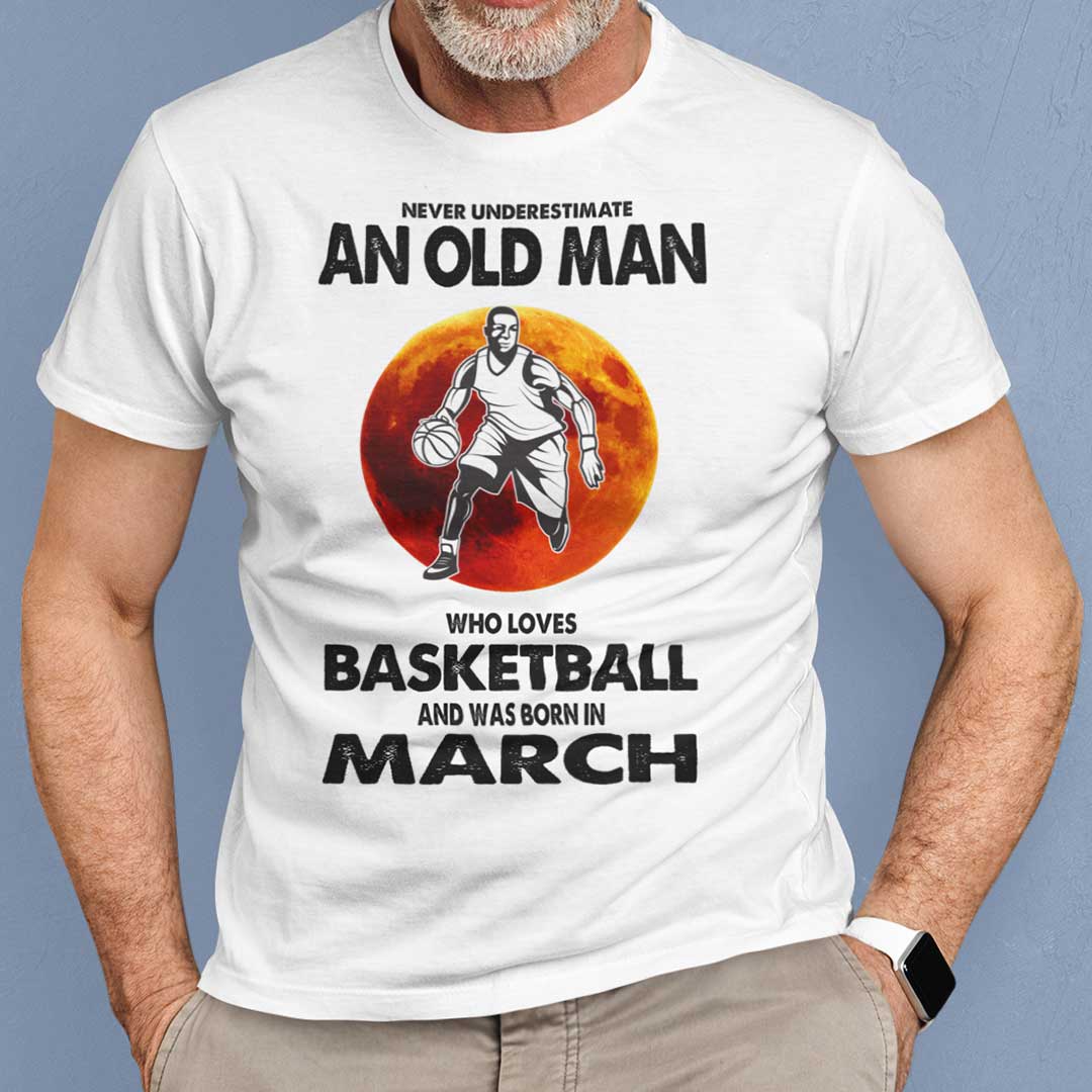 Never Underestimate Old Man Who Loves Basketball Shirt March