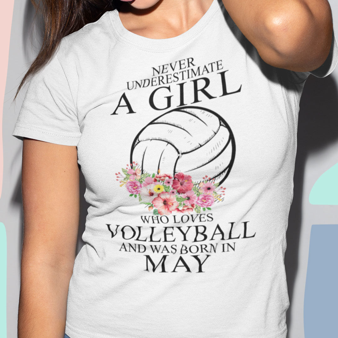 Never Underestimate A Girl Loves Volleyball Shirt May