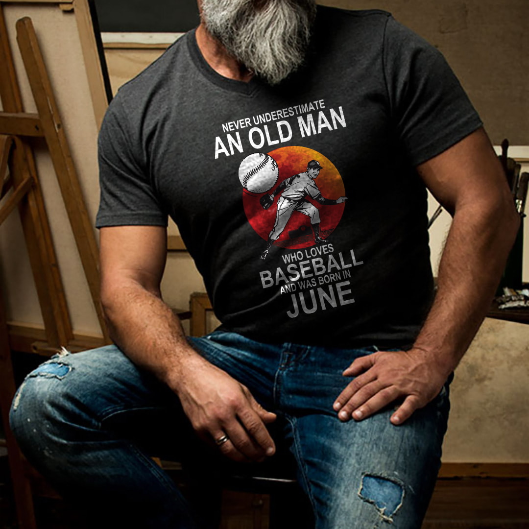 Never Underestimate An Old Man Who Loves Baseball T Shirt June