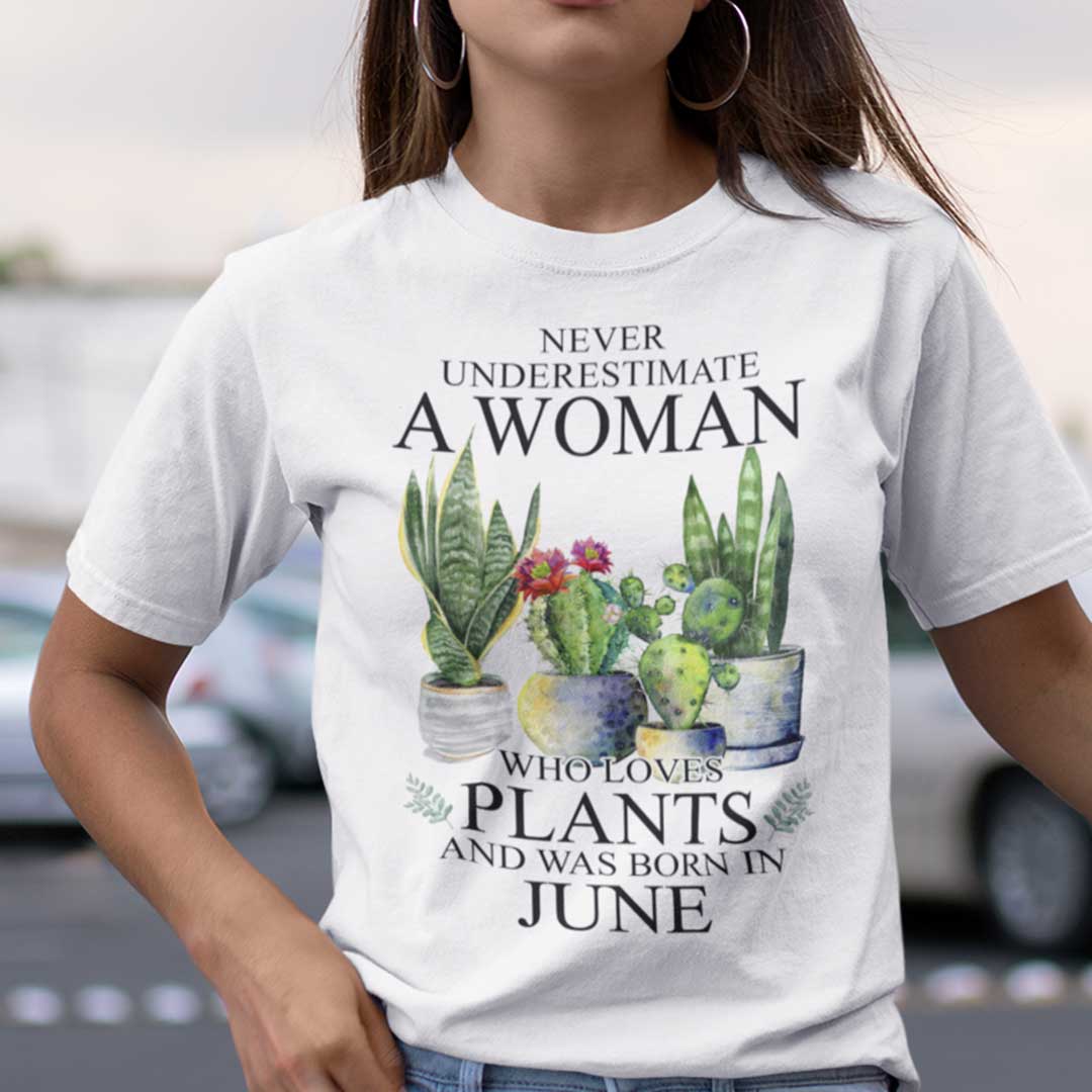 Never Underestimate Woman Who Loves Plants Shirt June