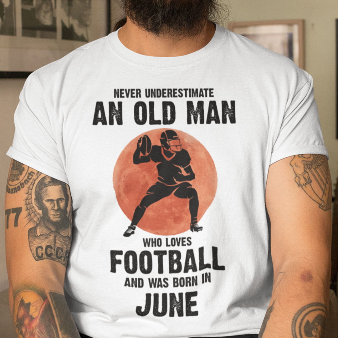 Old Man Football Shirt Loves Football And Born In June