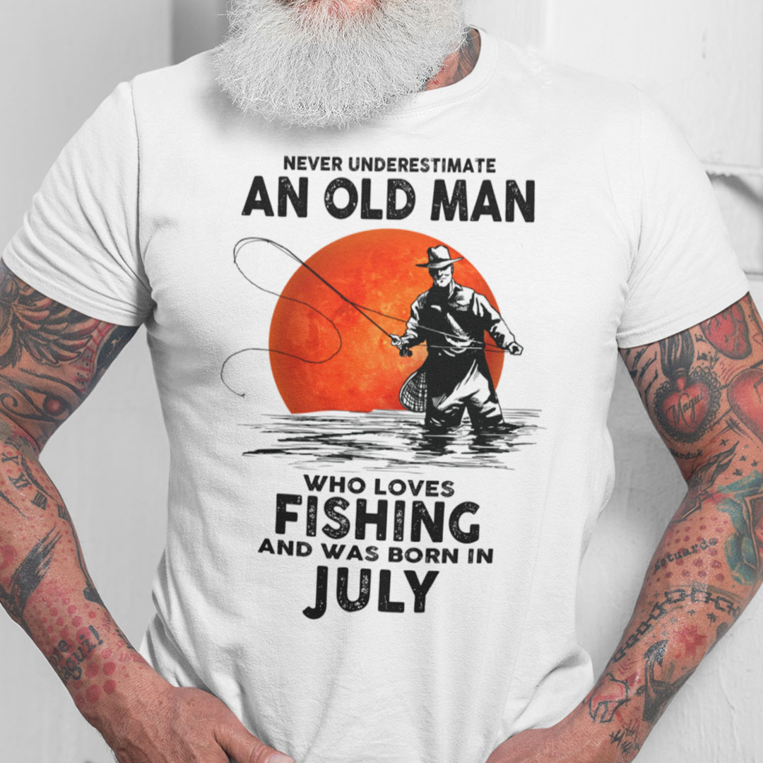 Never Underestimate An Old Man Who Loves Fishing Shirt July