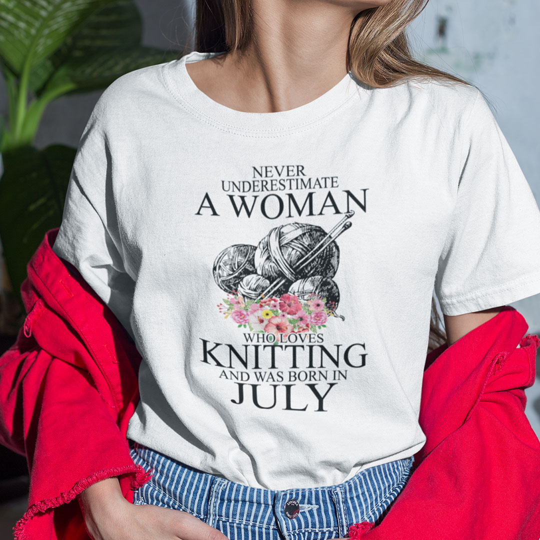 Never Underestimate A Woman Who Loves Knitting July Shirt