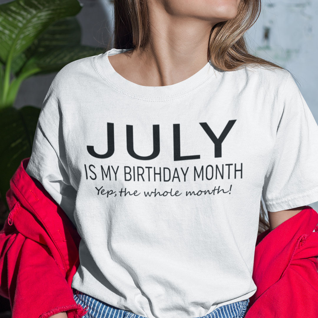 July Birthday T Shirt July Is My Birthday Month