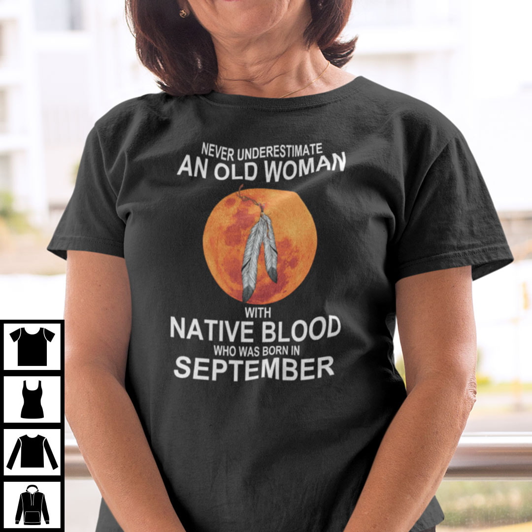 Never Underestimate Old Woman With Native Blood Born In September Shirt