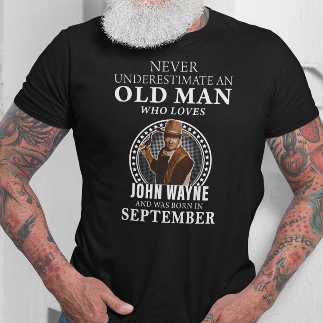 September Never Underestimate An Old Man Who Loves John Wayne Shirt