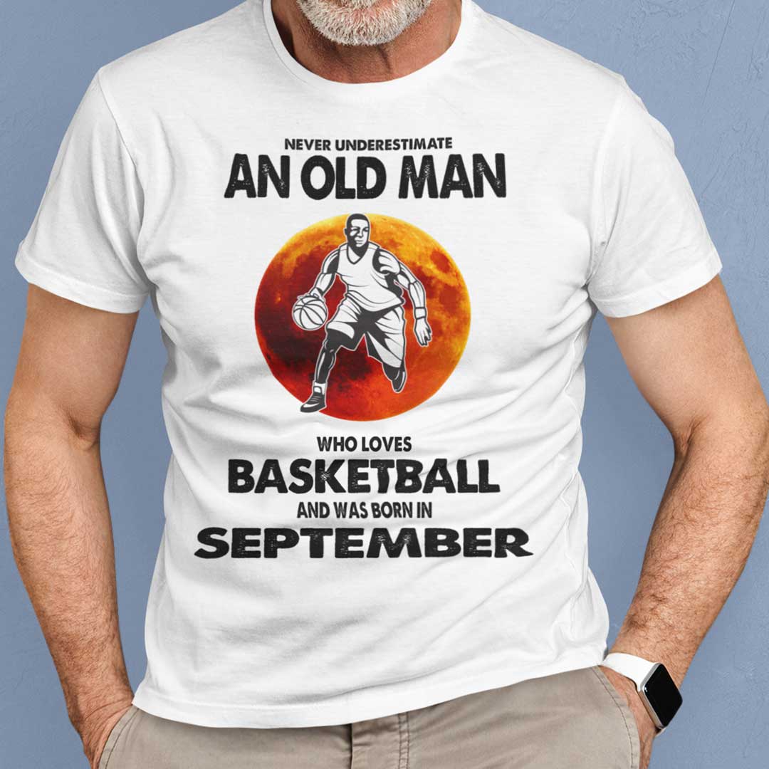 Never Underestimate Old Man Who Loves Basketball Shirt September
