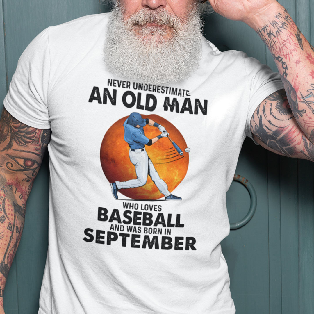 Never Underestimate An Old Man Who Loves Baseball Shirt September