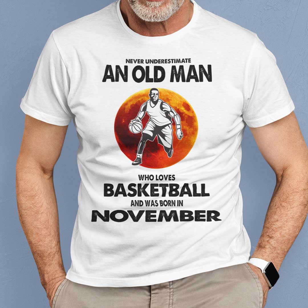 Never Underestimate Old Man Who Loves Basketball Shirt November
