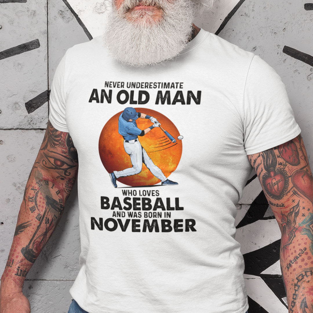 Never Underestimate An Old Man Who Loves Baseball Shirt November