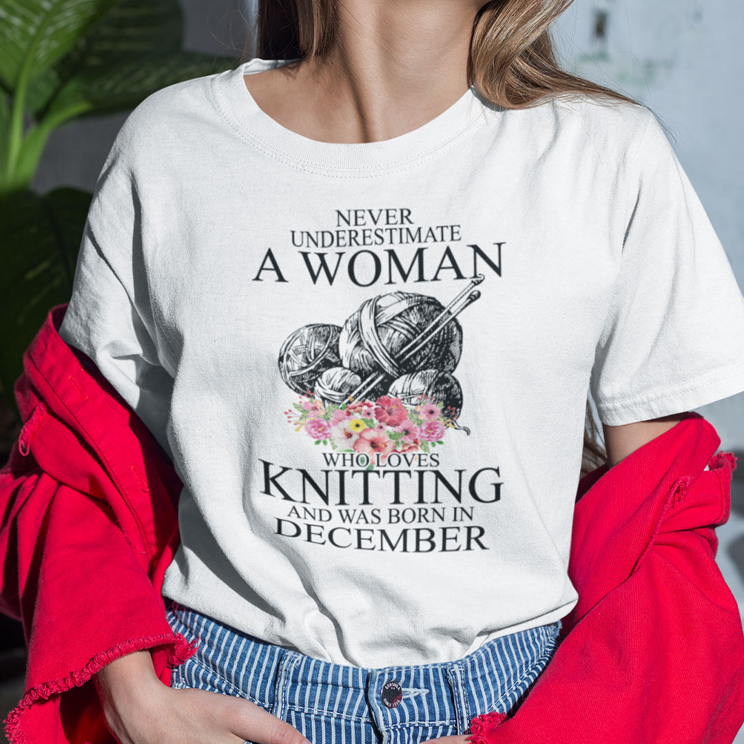 Never Underestimate A Woman Who Loves Knitting December Shirt