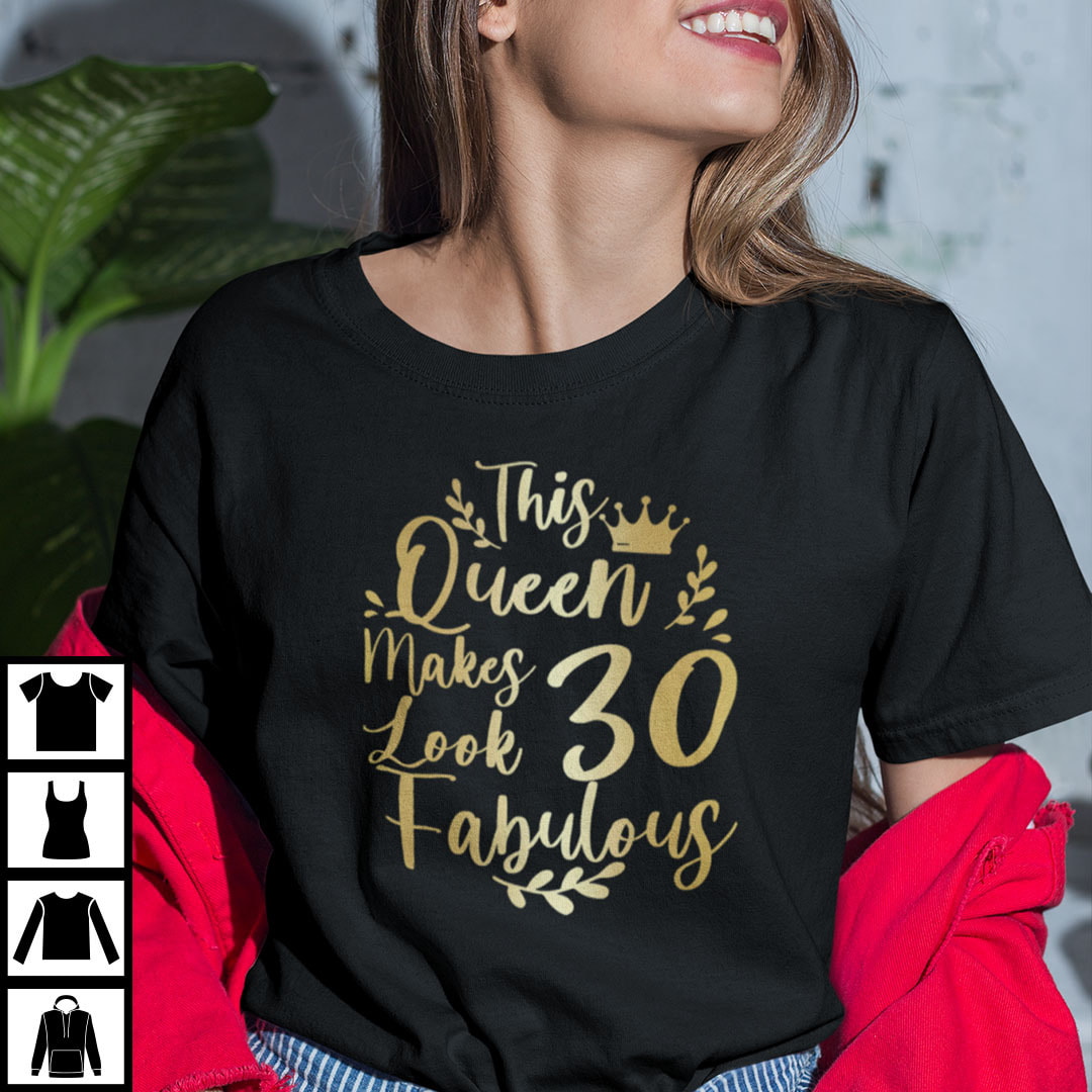 This Queen Makes 30 Years Old Look Fabulous Shirt