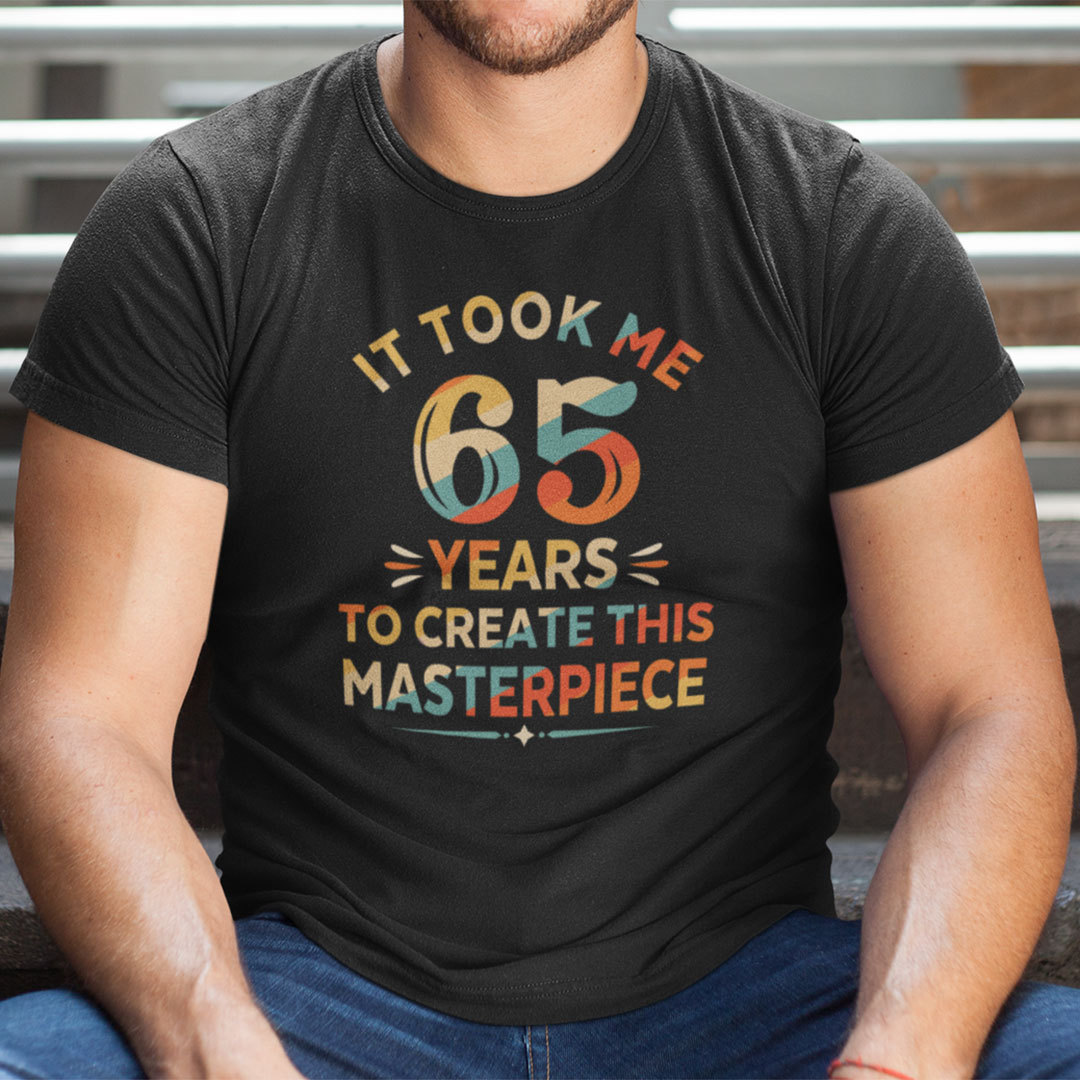 It Took Me 65 Years To Create This Masterpiece 65th Birthday Shirt