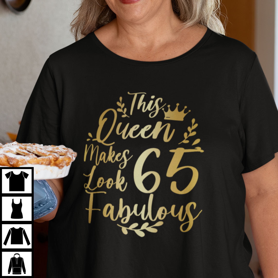 This Queen Makes 65 Years Old Look Fabulous Shirt