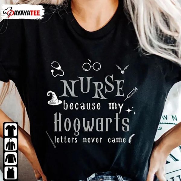 Nurse Because My Hogwarts Letters Never Came Shirt Crna Halloween Unisex - Ingenious Gifts Your Whole Family