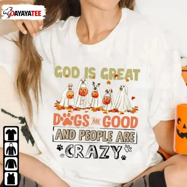 God Is Great Ghost Dog Halloween Shirt Dogs Are Good People Are Crazy Unisex - Ingenious Gifts Your Whole Family