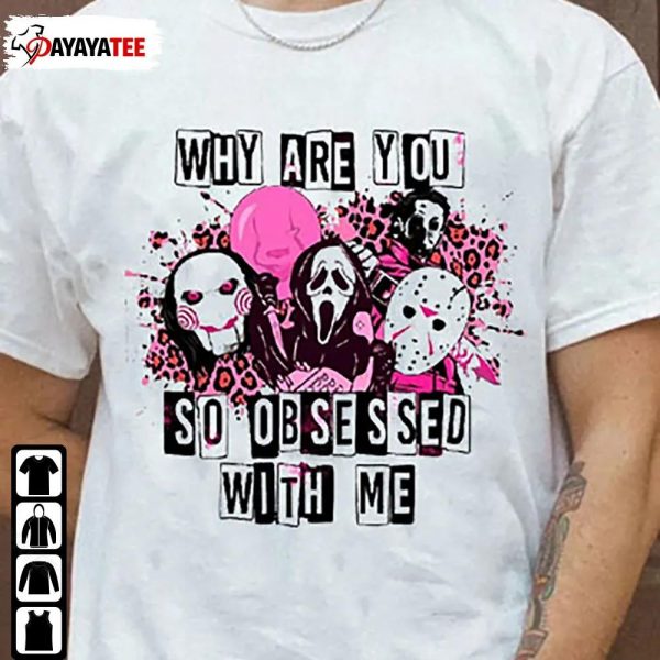 Halloween Why Are So Obsessed With Me Shirt Friends Horror Characters - Ingenious Gifts Your Whole Family