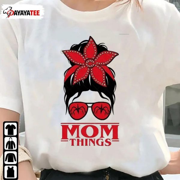 Mom Things Shirt Halloween Horror Messy Bun Stranger Mama Things - Ingenious Gifts Your Whole Family