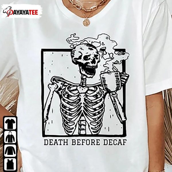 Death Before Decaf Shirt Hot Coffee Skeleton Halloween - Ingenious Gifts Your Whole Family
