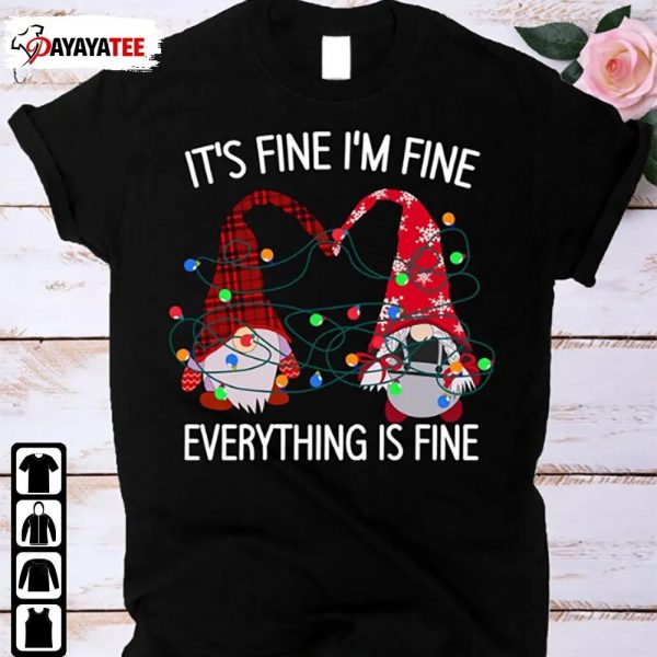 Its Fine Im Fine Everything Is Fine Christmas Light Gnome Shirt Gift ...