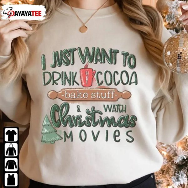 Hallmark Christmas Movies I Just Want To Drink Hot Cocoa Bake Stuff Sweatshirts Shirt Hoodie - Ingenious Gifts Your Whole Family