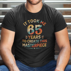 It Took Me 65 Years To Create This Masterpiece 65th Birthday Shirt