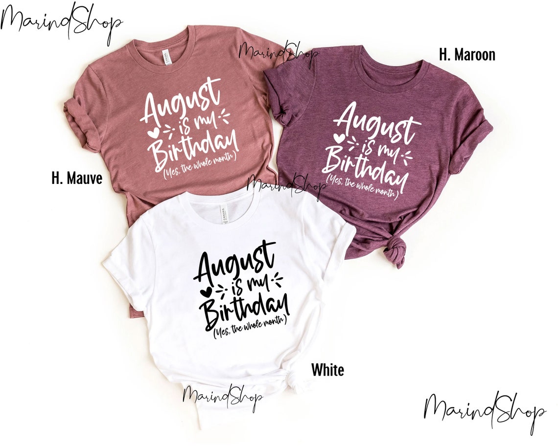 August Is My Birthday Yes the Whole Month Shirt