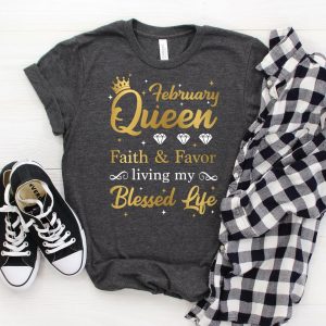 February Queen Faith Favor Living My Blessed Life Shirt