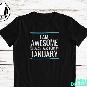 I Am Awesome Because I Was Born In January