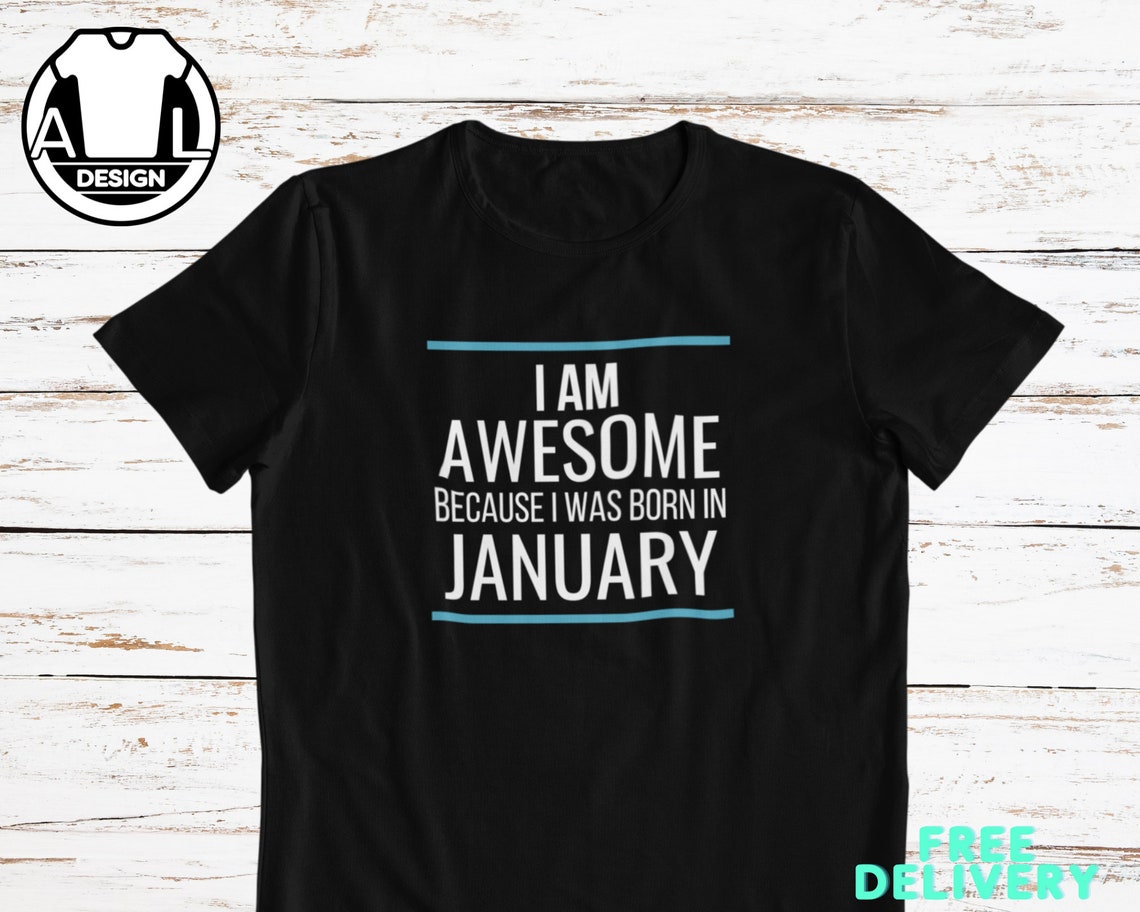 I Am Awesome Because I Was Born In January