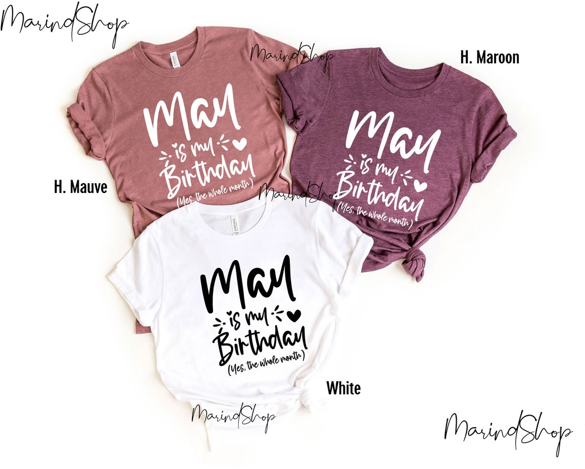 May Is My Birthday Yes the Whole Month Shirt