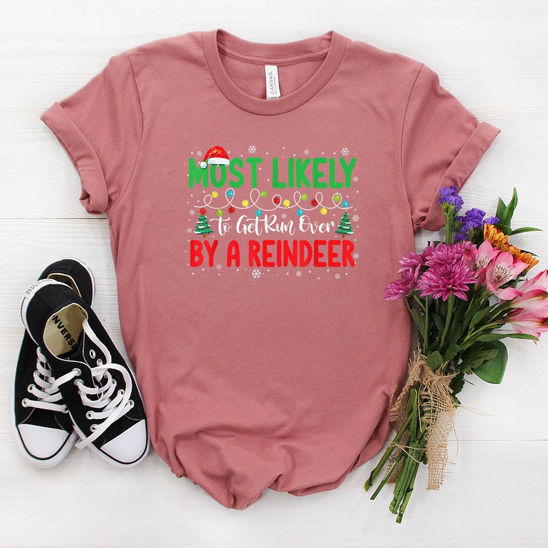 Most Likely To Get Run Over By A Reindeer T-Shirt, Most Likely to Get Run Over By A Reindeer Christmas Shirt
