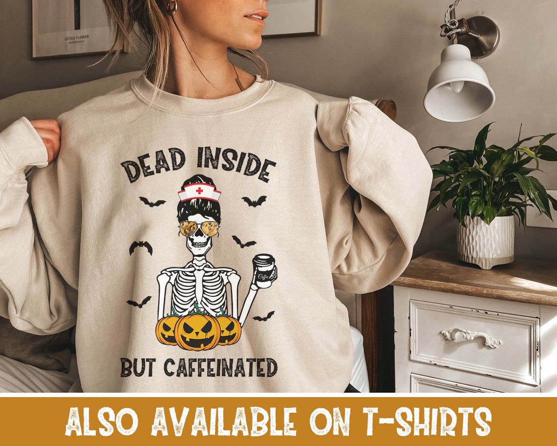 Nurse Sweatshirt Nurse Sweater Nurse Crewneck Nurse Halloween Shirt Dead Inside But Caffeinated Er Nurse Shirt Icu Nurse Skeleton Coffee Tee