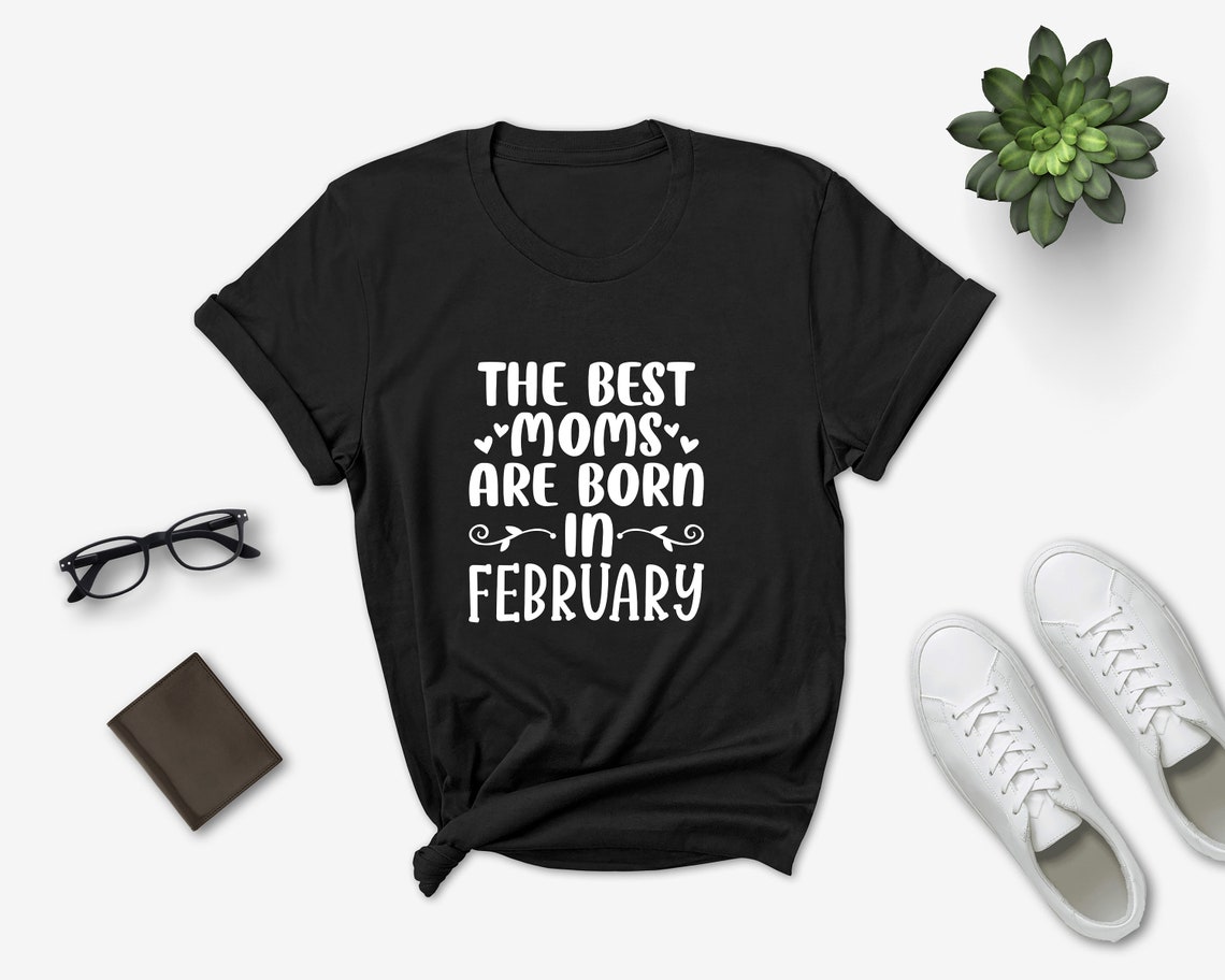 The Best Moms Are Born In February Shirt