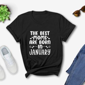 The Best Moms Are Born In January Shirt