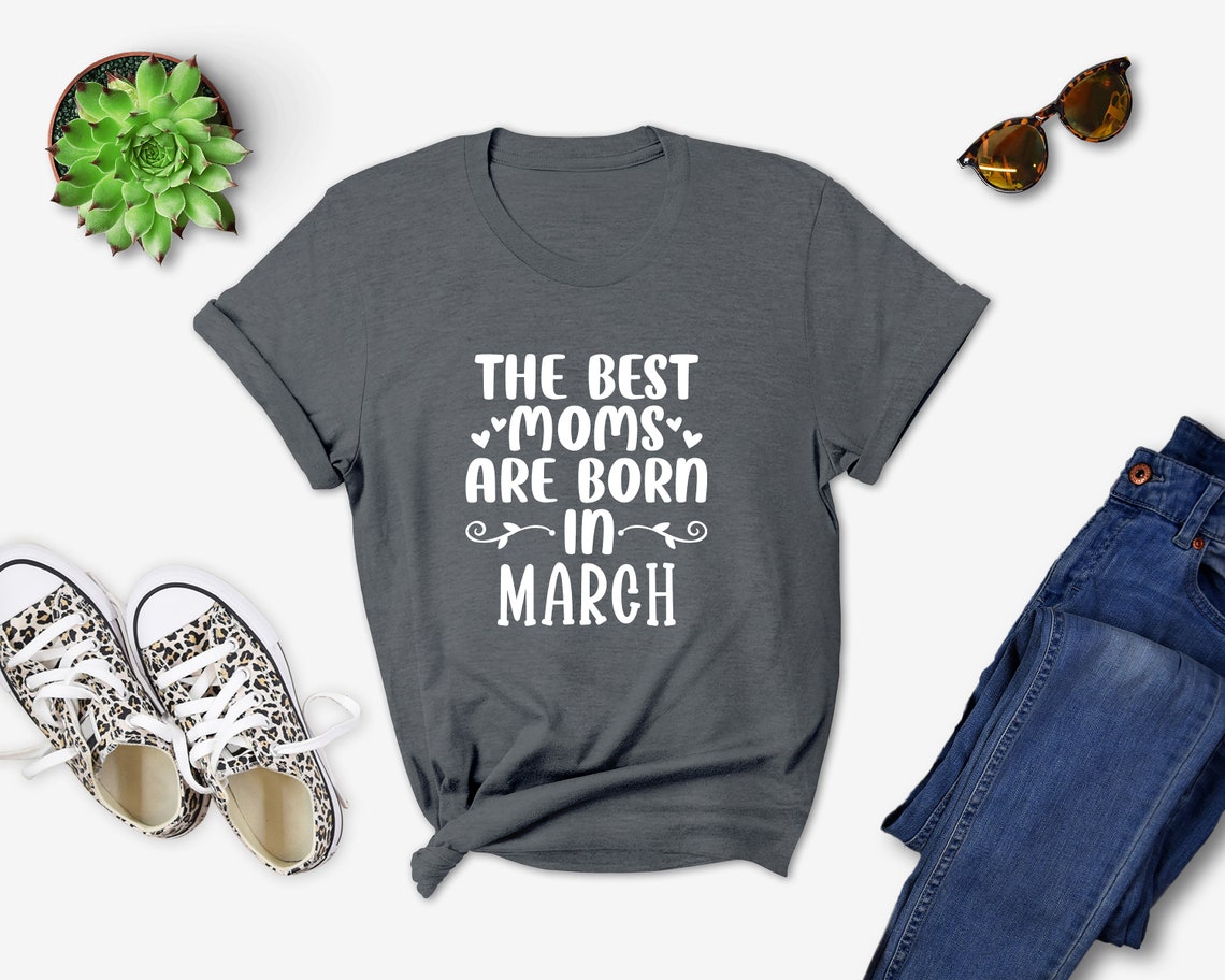 The Best Moms Are Born In March Shirt