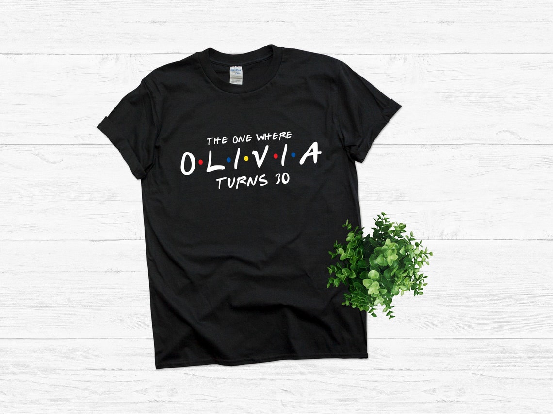 The one where Olivia turns age 30 Friends Custom Birthday shirt