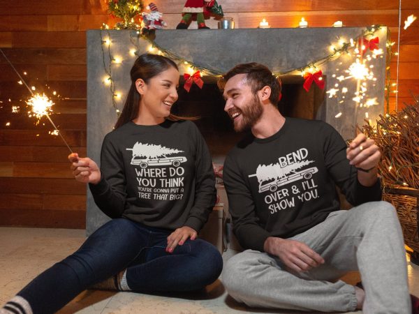 Where Do You Think You're Gonna Put a Tree That Big, Bend Over I'll Show You, Matching couple christmas, Funny Christmas Shirts