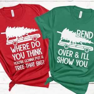 Where Do You Think You're Gonna Put a Tree That Big, Bend Over I'll Show You, Matching couple christmas, Funny Christmas Shirts