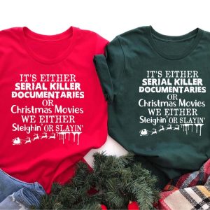 Christmas Movie Shirt, Funny Christmas Shirt, It’s Either Serial Killer Documentaries Or Christmas Movies We Either Sleighin Or Slayin