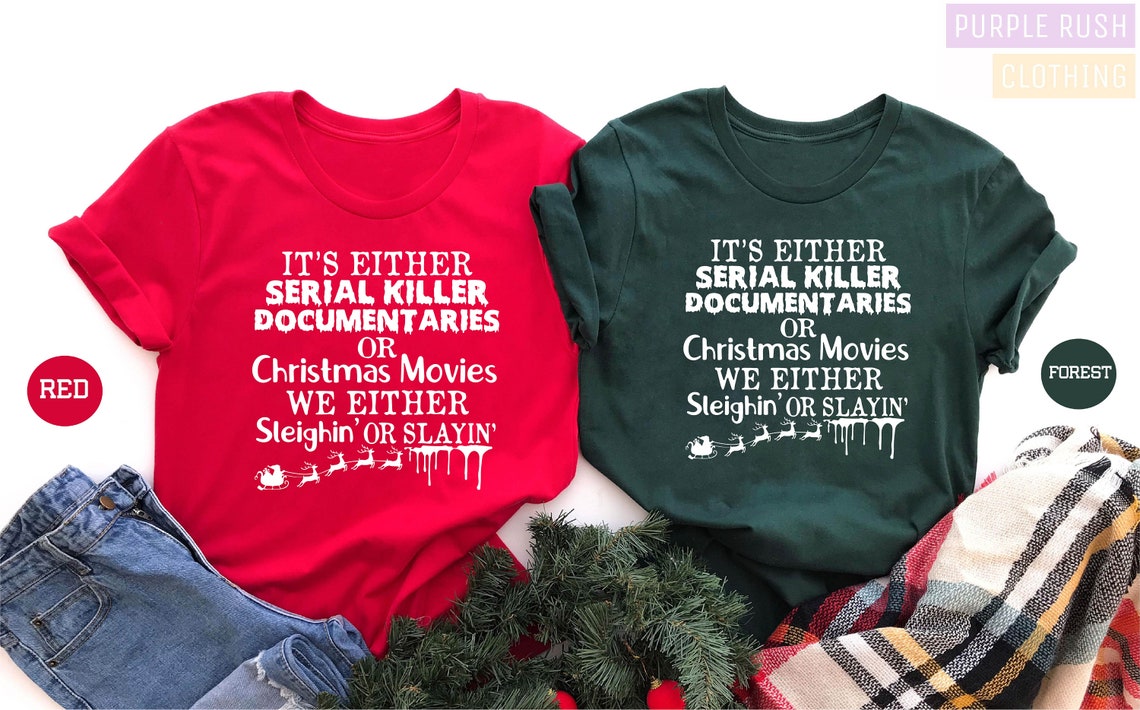 Christmas Movie Shirt, Funny Christmas Shirt, Its Either Serial Killer Documentaries Or Christmas Movies We Either Sleighin Or Slayin