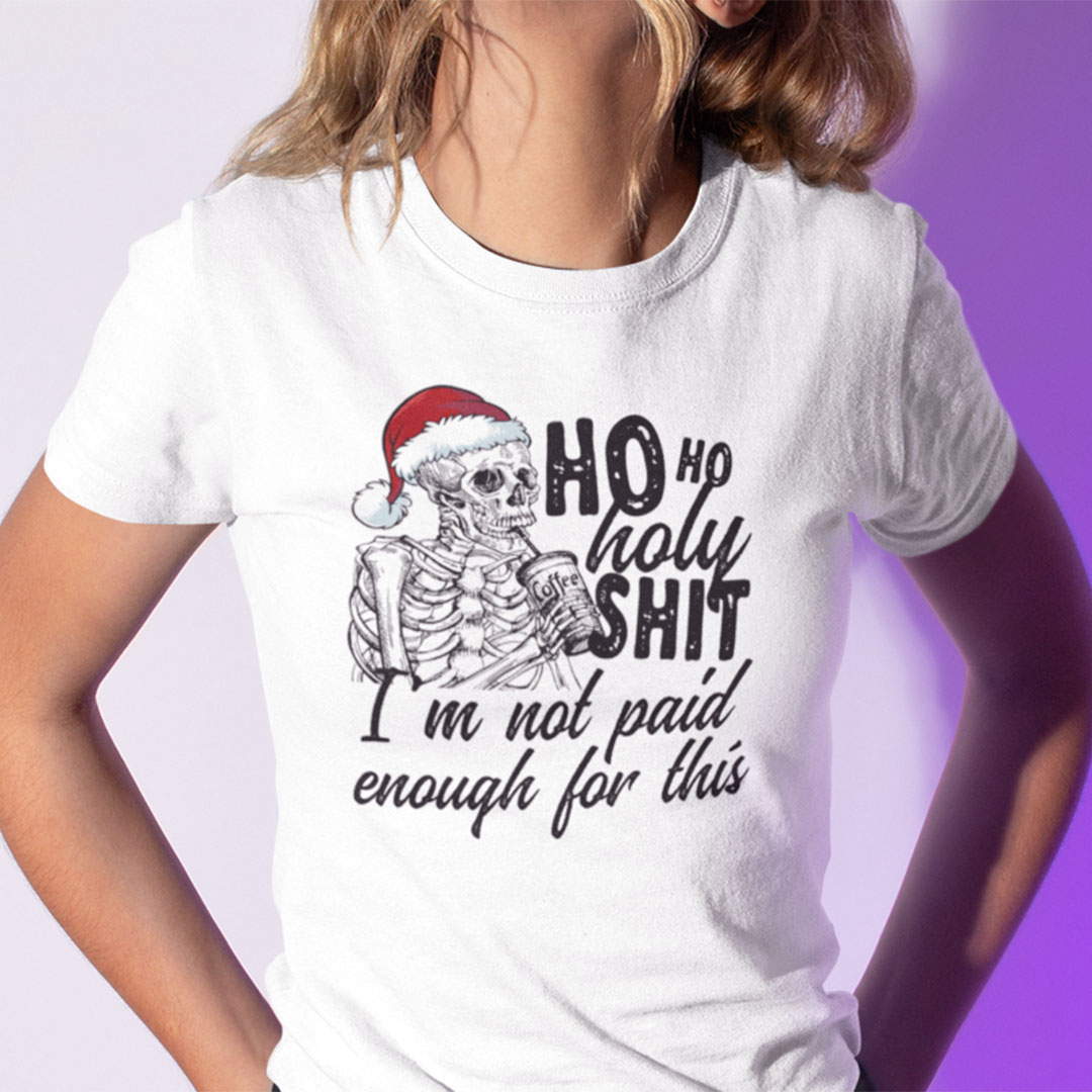 Ho Ho Holy Shit Im Not Paid Enough For This Skeleton Shirt