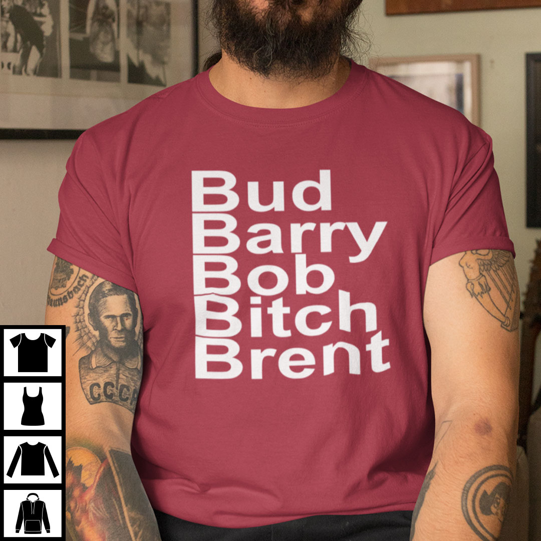 Bud Barry Bob Bitch Brent Shirt Football Lovers