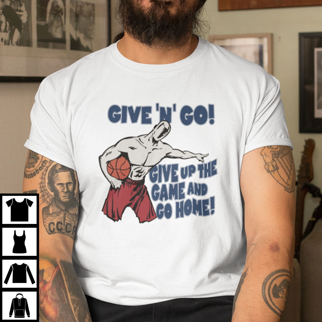 Give N Go Give Up The Game And Go Home Shirt Basketball Lovers